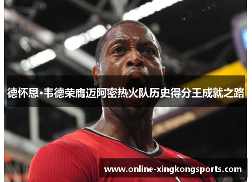德怀恩·韦德荣膺迈阿密热火队历史得分王成就之路