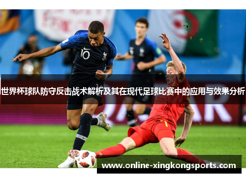 世界杯球队防守反击战术解析及其在现代足球比赛中的应用与效果分析