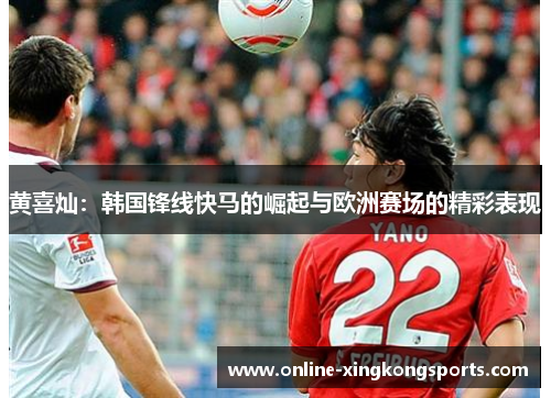 黄喜灿：韩国锋线快马的崛起与欧洲赛场的精彩表现