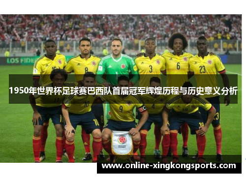 1950年世界杯足球赛巴西队首届冠军辉煌历程与历史意义分析