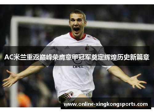 AC米兰重返巅峰荣膺意甲冠军奠定辉煌历史新篇章