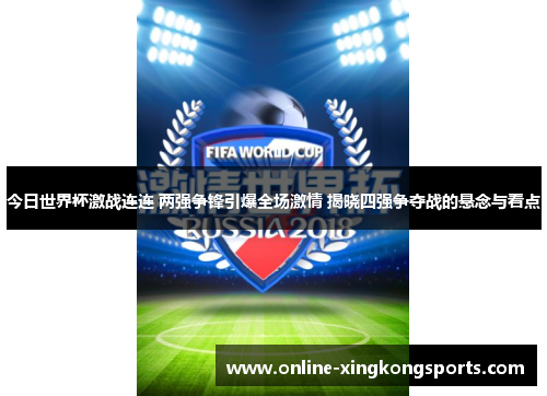 今日世界杯激战连连 两强争锋引爆全场激情 揭晓四强争夺战的悬念与看点