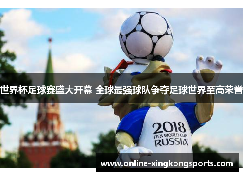 世界杯足球赛盛大开幕 全球最强球队争夺足球世界至高荣誉