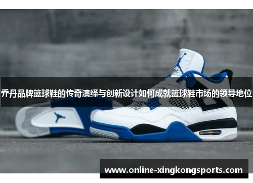 乔丹品牌篮球鞋的传奇演绎与创新设计如何成就篮球鞋市场的领导地位