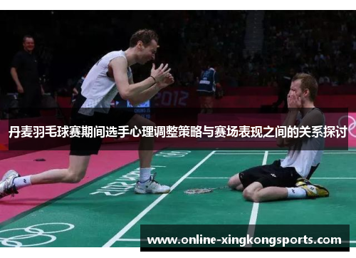 丹麦羽毛球赛期间选手心理调整策略与赛场表现之间的关系探讨