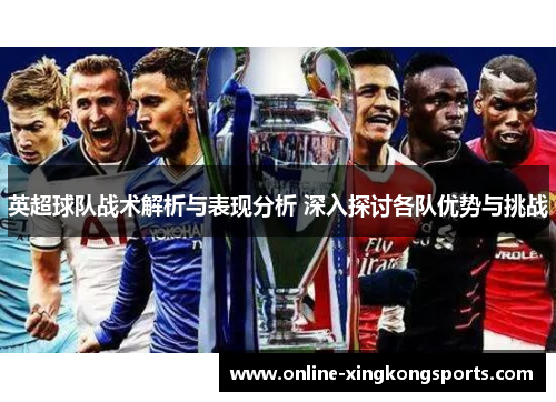 英超球队战术解析与表现分析 深入探讨各队优势与挑战