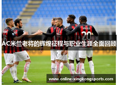 AC米兰老将的辉煌征程与职业生涯全面回顾