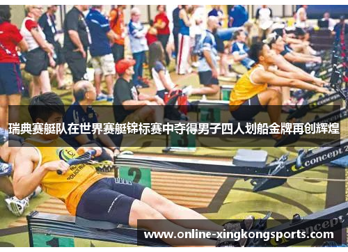 瑞典赛艇队在世界赛艇锦标赛中夺得男子四人划船金牌再创辉煌