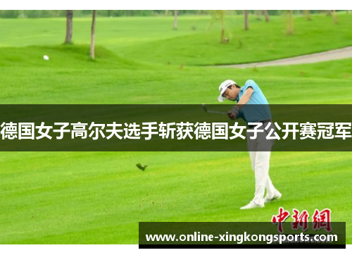 德国女子高尔夫选手斩获德国女子公开赛冠军