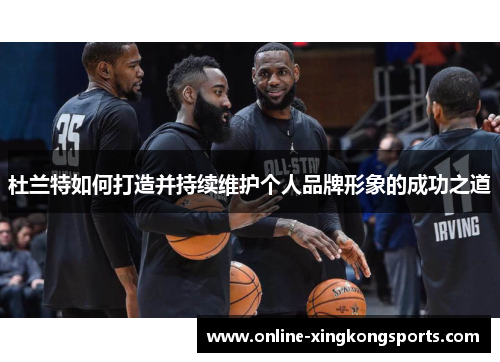 杜兰特如何打造并持续维护个人品牌形象的成功之道