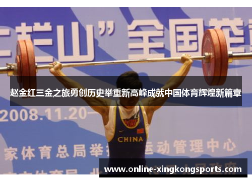 赵金红三金之旅勇创历史举重新高峰成就中国体育辉煌新篇章