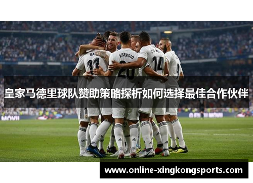 皇家马德里球队赞助策略探析如何选择最佳合作伙伴