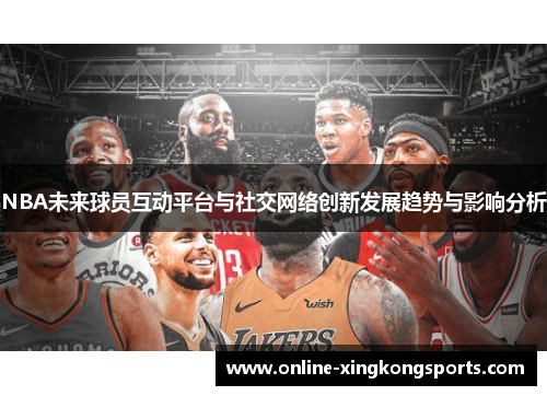 NBA未来球员互动平台与社交网络创新发展趋势与影响分析