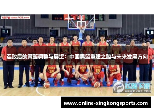 连败后的策略调整与展望：中国男篮重建之路与未来发展方向