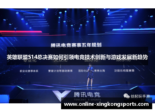 英雄联盟S14总决赛如何引领电竞技术创新与游戏发展新趋势