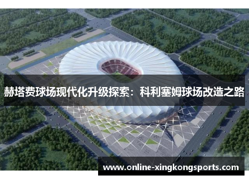 赫塔费球场现代化升级探索：科利塞姆球场改造之路