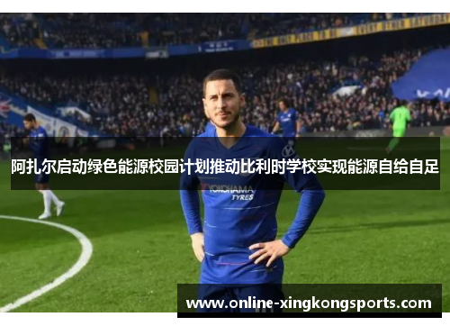 阿扎尔启动绿色能源校园计划推动比利时学校实现能源自给自足