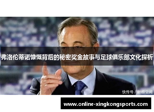 弗洛伦蒂诺慷慨背后的秘密奖金故事与足球俱乐部文化探析