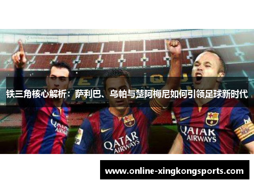 铁三角核心解析：萨利巴、乌帕与楚阿梅尼如何引领足球新时代