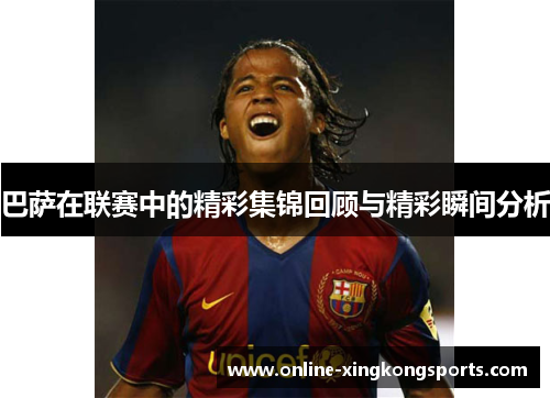 巴萨在联赛中的精彩集锦回顾与精彩瞬间分析