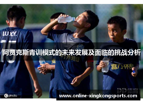 阿贾克斯青训模式的未来发展及面临的挑战分析