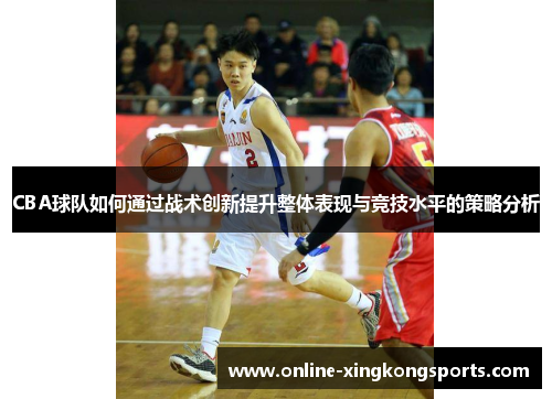 CBA球队如何通过战术创新提升整体表现与竞技水平的策略分析