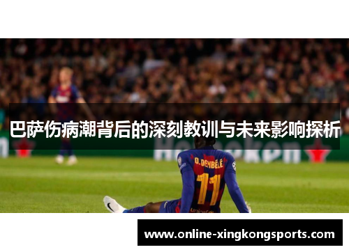 巴萨伤病潮背后的深刻教训与未来影响探析