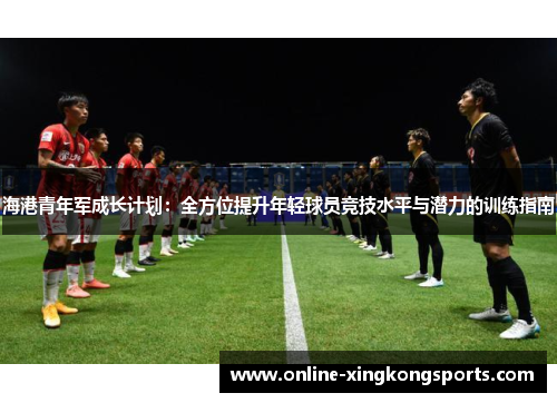 海港青年军成长计划：全方位提升年轻球员竞技水平与潜力的训练指南