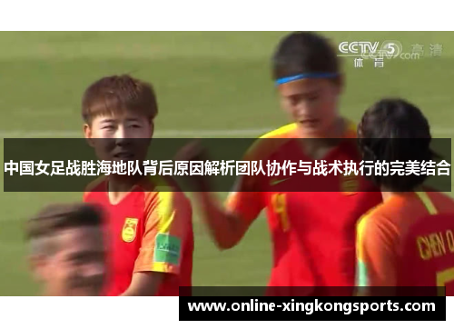中国女足战胜海地队背后原因解析团队协作与战术执行的完美结合