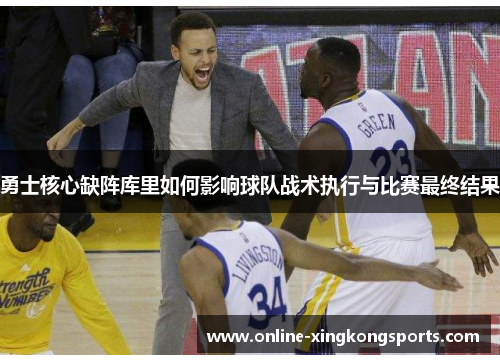 勇士核心缺阵库里如何影响球队战术执行与比赛最终结果