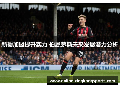 新援加盟提升实力 伯恩茅斯未来发展潜力分析
