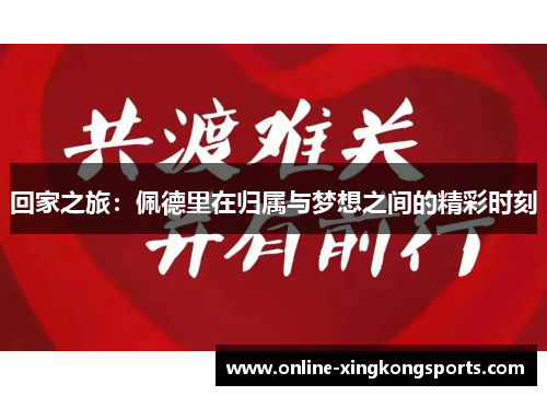 回家之旅：佩德里在归属与梦想之间的精彩时刻