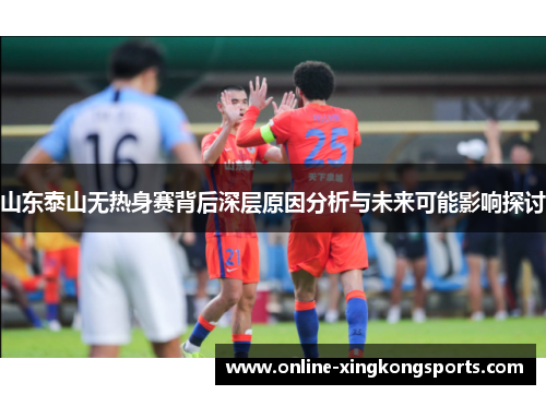 山东泰山无热身赛背后深层原因分析与未来可能影响探讨