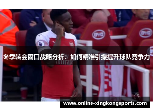 冬季转会窗口战略分析：如何精准引援提升球队竞争力