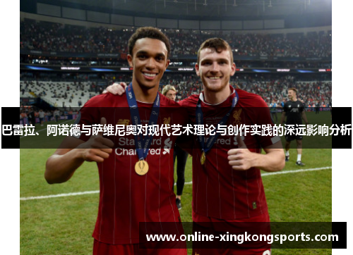 巴雷拉、阿诺德与萨维尼奥对现代艺术理论与创作实践的深远影响分析