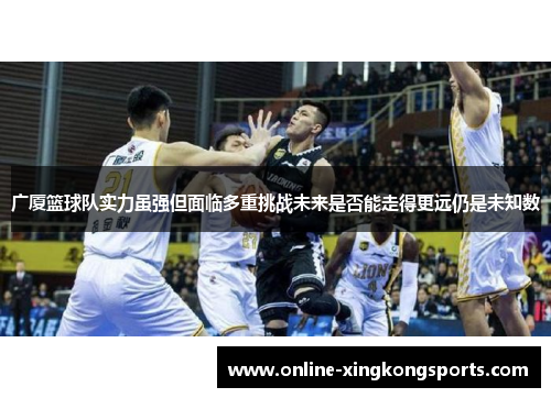 广厦篮球队实力虽强但面临多重挑战未来是否能走得更远仍是未知数