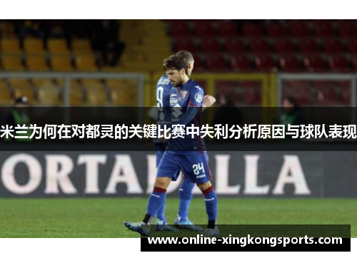 米兰为何在对都灵的关键比赛中失利分析原因与球队表现