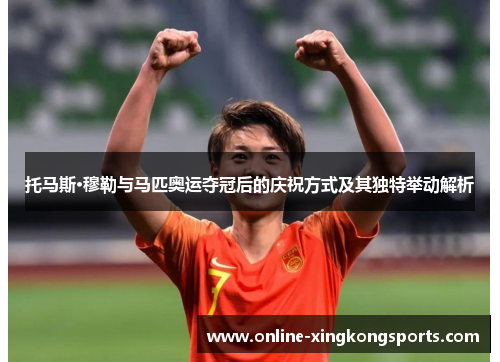 托马斯·穆勒与马匹奥运夺冠后的庆祝方式及其独特举动解析