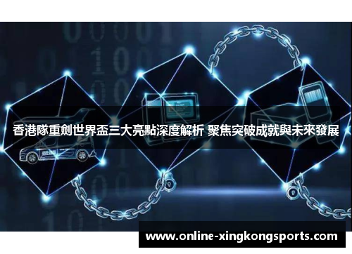 香港隊重劍世界盃三大亮點深度解析 聚焦突破成就與未來發展