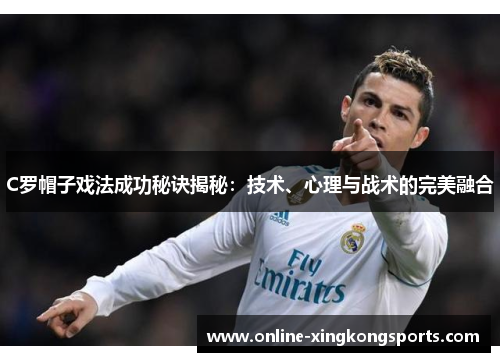 C罗帽子戏法成功秘诀揭秘：技术、心理与战术的完美融合