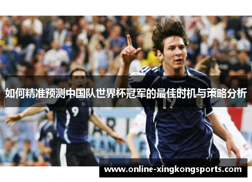 如何精准预测中国队世界杯冠军的最佳时机与策略分析