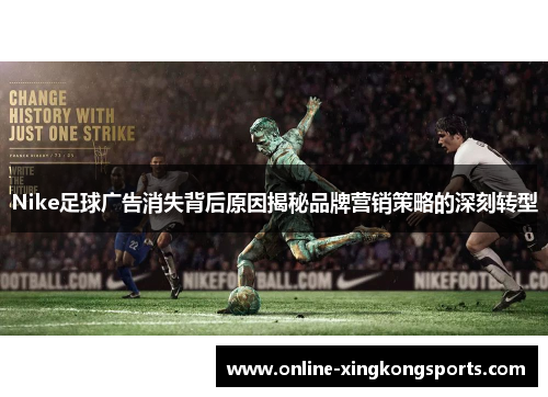 Nike足球广告消失背后原因揭秘品牌营销策略的深刻转型