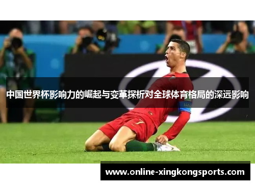 中国世界杯影响力的崛起与变革探析对全球体育格局的深远影响