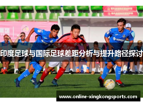 印度足球与国际足球差距分析与提升路径探讨