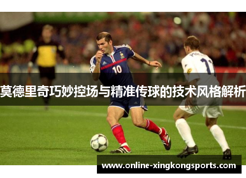 莫德里奇巧妙控场与精准传球的技术风格解析