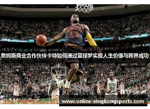 詹姆斯商业合作伙伴卡特如何通过篮球梦实现人生价值与跨界成功