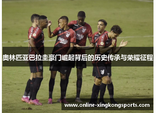 奥林匹亚巴拉圭豪门崛起背后的历史传承与荣耀征程