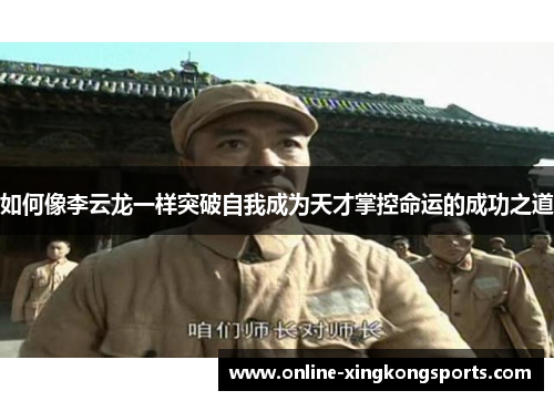 如何像李云龙一样突破自我成为天才掌控命运的成功之道 如何像李云龙一样突破自我成为天才掌控命运的成功之道