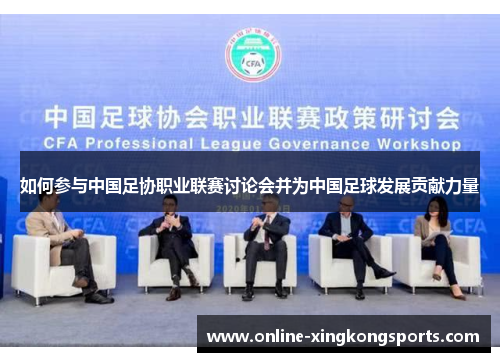 如何参与中国足协职业联赛讨论会并为中国足球发展贡献力量